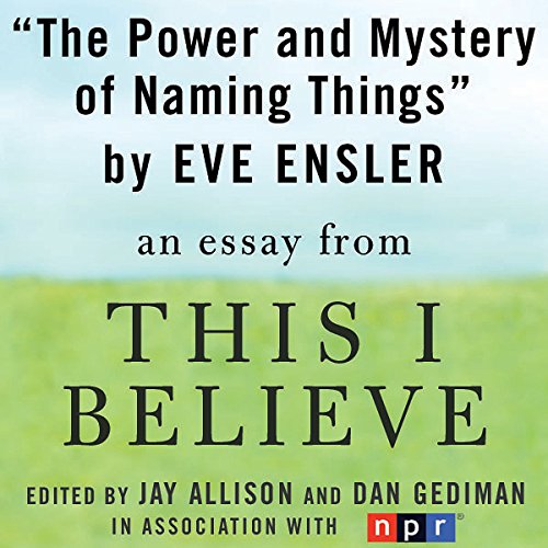 The Power and Mystery of Naming Things: A 'This I Believe' Essay
