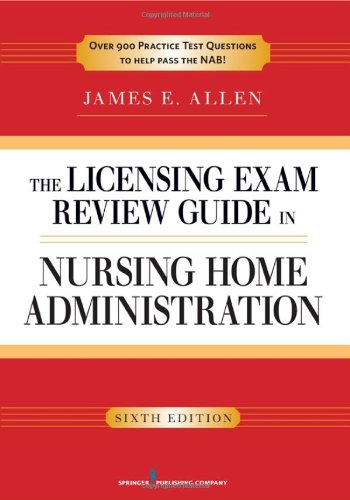 The Licensing Exam Review Guide in Nursing Home Administration, 6th Edition 0826107060