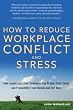 How To Reduce Workplace Conflict And Stress: How Leaders And Their Employees Can Protect Their Sanity And Productivity From Tension And Turf Wars