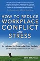 How To Reduce Workplace Conflict And Stress: How Leaders And Their Employees Can Protect Their Sanity And Productivity From Tension And Turf Wars