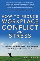 How To Reduce Workplace Conflict And Stress: How Leaders And Their Employees Can Protect Their Sanity And Productivity From Tension And Turf Wars