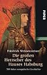 Die gro�en Herrscher des Hauses Habsburg: 700 Jahre europ�ische Geschichte