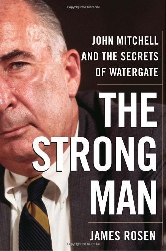 The Strong Man John Mitchell and the Secrets of Watergate by Rosen, James [Doubleday,2008] (Hardcover)
