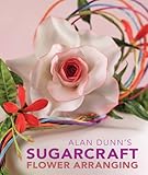 Alan Dunn's Guide to Sugarcraft Flower Arranging