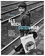 Als noch Osten war: Fotografien aus Berlin-Mitte, Prenzlauer Berg und K�penick in den achtziger Jahren