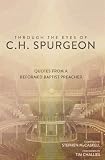 Through the Eyes of C.H. Spurgeon: Quotes From A Reformed Baptist Preacher