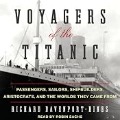 Voyagers of the Titanic: Passengers, Sailors, Shipbuilders, Aristocrats, and the Worlds They Came From | [Richard Davenport-Hines]