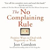 The No Complaining Rule: Positive Ways to Deal with Negativity at Work | [Jon Gordon]