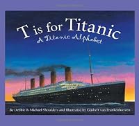 T is for Titanic: A Titanic Alphabet (Sleeping Bear Alphabets)