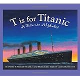 t is for titanic a titanic alphabet sleeping bear alphabets