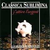 Revue Compilation de diverses uvres classiques  / Classica Sublimina - J'attire l'argent
