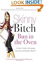 Skinny Bitch: Bun in the Oven - A Gutsy Guide to Becoming One Hot (and Healthy) Mother!