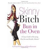 Skinny Bitch Bun in the Oven: A Gutsy Guide to Becoming One Hot (and Healthy) Mother!