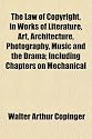 The Law of Copyright, in Works of Literature, Art, Architecture, Photography, Music and the Drama; Including Chapters on Mechanical