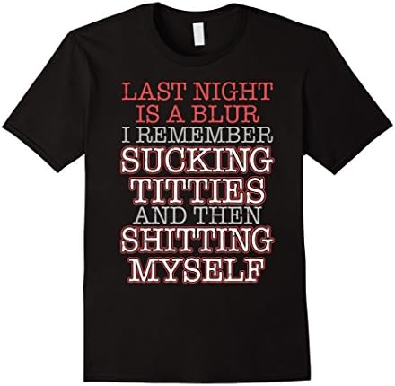 Men's Last Night Is a Blur I Remember Sucking Tities Tshirt Gift XL Black