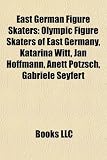 East German Figure Skaters: Olympic Figure Skaters of East Germany, Katarina Witt, Jan Hoffmann, Anett Ptzsch, Gabriele Seyfert