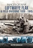 LUFTWAFFE FLAK AND FIELD DIVISIONS 1939-1945 (Images of War)