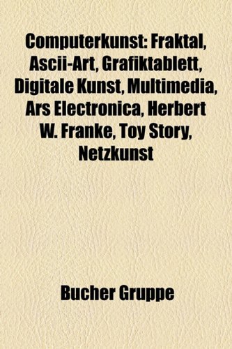 Computerkunst: Fraktal, ASCII-Art, Grafiktablett, Digitale Kunst, Multimedia, Ars Electronica, Herbert W. Franke, Toy Story, Demoszene, Netzkunst, ...