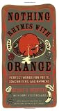 Nothing Rhymes with Orange: Perfect Words for Poets, Songwriters, and Rhymers