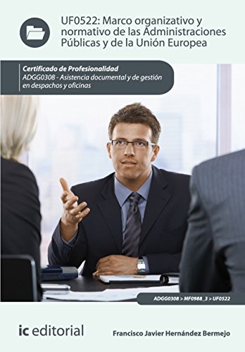 Marco organizativo y normativo de las Administraciones Públicas y de la Unión Europea. ADGG0308 (Spanish Edition)
