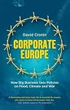 Corporate Europe : how big business sets policies on food, climate and war