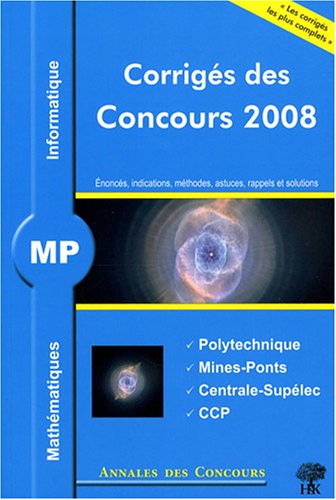 Mathématiques et informatique MP : Corrigés des concours 2008 Polytechnique, Mines-Ponts, Centrale-Supélec, CCP