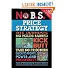 No B.S. Price Strategy: The Ultimate No Holds Barred, Kick Butt, Take No Prisoners Guide to Profits, Power, and Prosperity