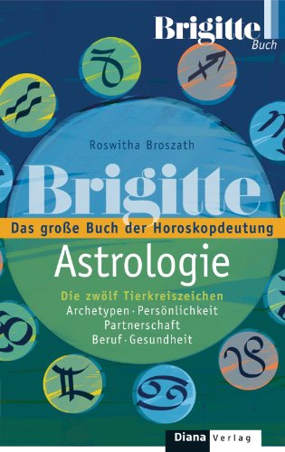 BRIGITTE-ASTROLOGIE: Das große Buch der Horoskopdeutung - Die zwölf Tierkreiszeichen - Archetypen, Persönlichkeit, Partnerschaft, Beruf, Gesundheit (German Edition)