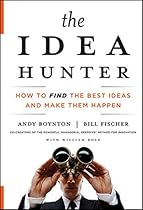 The Idea Hunter: How to Find the Best Ideas and Make them Happen The Idea Hunter: How to Find the Best Ideas and Make them Happen