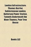 London Infrastructure: Thames Barrier, Subterranean London, Battersea Power Station, Tunnels Underneath the River Thames, Pear Tree House-
