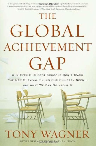 By Tony Wagner - The Global Achievement Gap: Why Even Our Best Schools Don't Teach the New Survival Skills Our Children Need - and What We Can Do About It (First Trade Paper Edition) (3.7.2010)