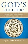 God's Soldiers: Adventure, Politics, Intrigue, and Power--A History of the Jesuits