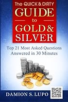 The Quick & Dirty Guide to Gold & Silver: Top 21 Most Asked Questions Answered in 30 Minutes