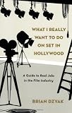 What I Really Want to Do on Set in Hollywood: A Guide to Real Jobs in the Film Industry