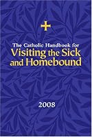 Catholic Handbook for Visiting the Sick and Homebound 2008