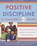 Positive Discipline: A Teachers A-Z Guide, Revised 2nd Edition: Hundreds of Solutions for Every Possible Classroom Behavior Problem