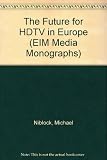 The future for HDTV in Europe : the role of broadcasters in the commercial development of a European standard for High Definition Television