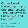 Game-Based Marketing: Inspire Customer Loyalty Through Rewards, Challenges, and Contests