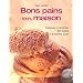 Bons pains 100% maison : Classiques ou fantaisies, 200 recettes � la machine � pain