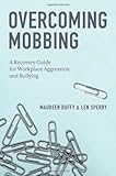 Overcoming Mobbing: A Recovery Guide for Workplace Aggression and Bullying