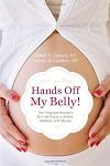 Hands off my belly : the pregnant woman's guide to surviving myths, mothers, and moods