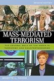 Mass-Mediated Terrorism: The Central Role of the Media in Terrorism and Counterterrorism