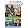 Mass-Mediated Terrorism: The Central Role of the Media in Terrorism and Counterterrorism