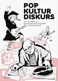 Pop Kultur Diskurs: Zum Verh&auml;ltnis von Gesellschaft, Kulturindustrie und Wissenschaft - 