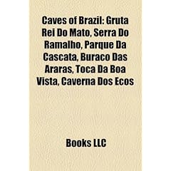 Caves of Brazil: Gruta Rei Do Mato, Serra Do Ramalho, Parque Da Cascata, Buraco Das Araras, Toca Da Boa Vista, Caverna DOS Ecos