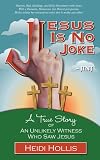 Jesus Is No Joke: A True Story Of An Unlikely Witness Who Saw Jesus
