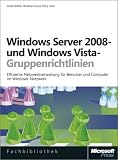 Windows Server 2008- und Windows Vista-Gruppenrichtlinien: Effiziente Netzwerkverwaltung für Benutzer und Computer im Windows-Netzwerk: ... und Automatisierung im Windows-Netzwerk