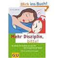 Mehr Disziplin, bitte!: So setzen Sie endlich um, was Sie sich vorgenommen haben