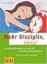 Mehr Disziplin, bitte!: So setzen Sie endlich um, was Sie sich vorgenommen haben