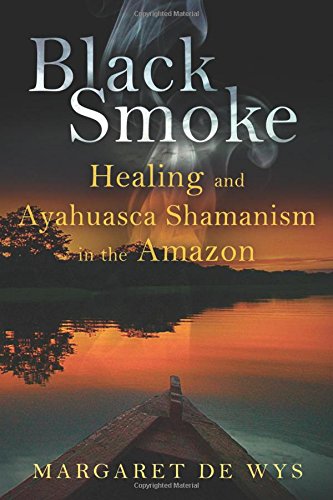 Black Smoke: Healing and Ayahuasca Shamanism in the Amazon